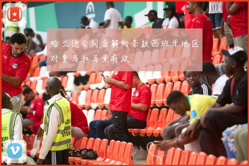 哈兰德合同含解约条款西班牙地区对皇马和马竞有效