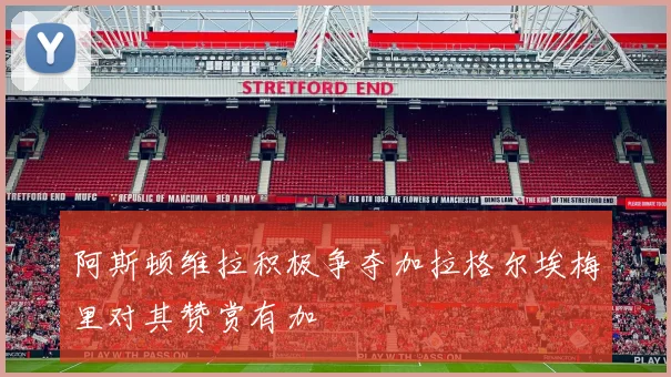 阿斯顿维拉积极争夺加拉格尔埃梅里对其赞赏有加